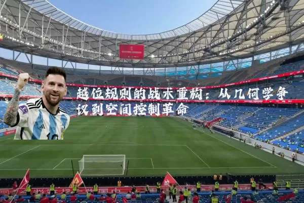 越位规则的战术重构:从几何学争议到空间控制革命