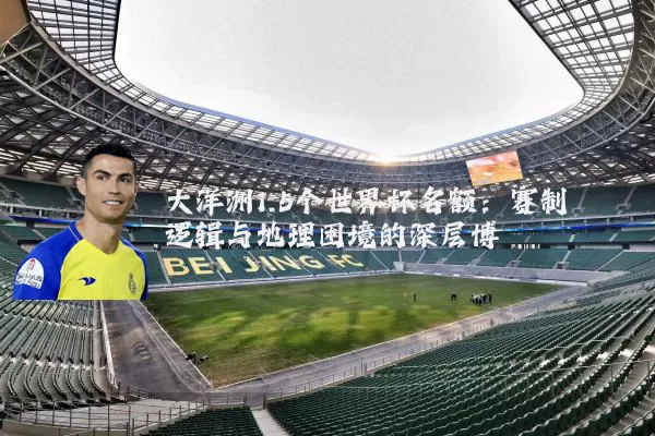 大洋洲1.5个世界杯名额:赛制逻辑与地理困境的深层博弈