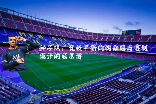 种子队:竞技平衡的伪命题与赛制设计的底层博弈